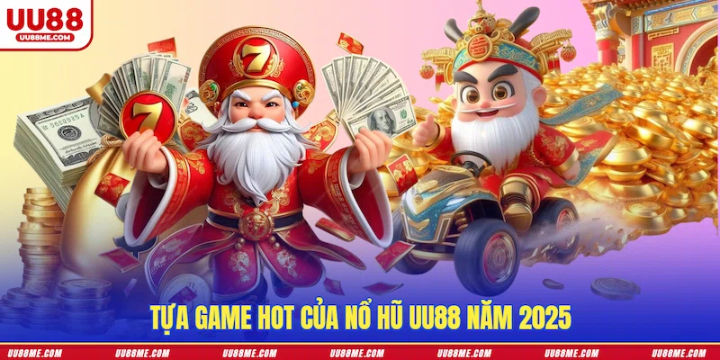 Tựa game hot của Nổ hũ UU88 năm 2025